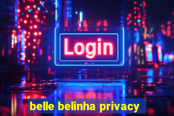 belle belinha privacy